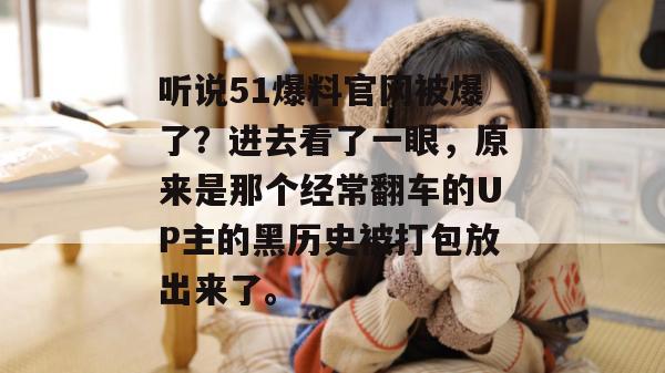 听说51爆料官网被爆了？进去看了一眼，原来是那个经常翻车的UP主的黑历史被打包放出来了。