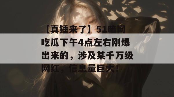 【真锤来了】51暗网吃瓜下午4点左右刚爆出来的,涉及某千万级网红,信息量巨大! 【真锤来了】51暗网吃瓜下午4点左右刚爆出来的,涉及某千万级网红,信息量巨大!